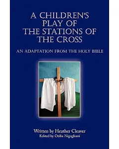 A Children’s Play of the Stations of the Cross: An Adaptation from the Holy Bible