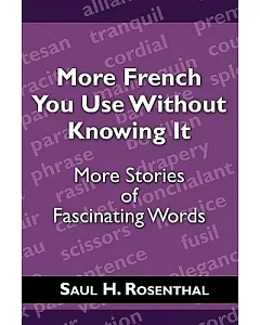 More French You Use Without Knowing It: More Stories of Fascinating Words