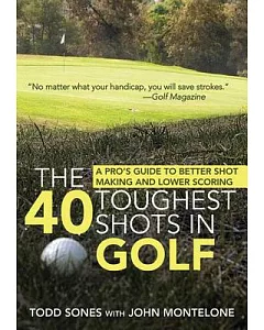 The 40 Toughest Shots in Golf: A Pro’s Guide to Better Shot Making and Lower Scoring