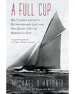 A Full Cup: Sir Thomas Lipton’s Extraordinary Life and His Quest for the America’s Cup