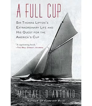 A Full Cup: Sir Thomas Lipton’s Extraordinary Life and His Quest for the America’s Cup