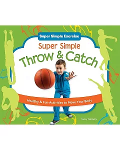 Super Simple Throw & Catch: Healthy & Fun Activities to Move Your Body
