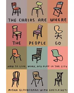 The Chairs are Where the People Go: How to Live, Work, and Play in the City