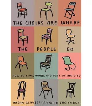 The Chairs are Where the People Go: How to Live, Work, and Play in the City