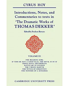 Introductions, Notes and Commentaries to Texts in the Dramatic Works of Thomas Dekker