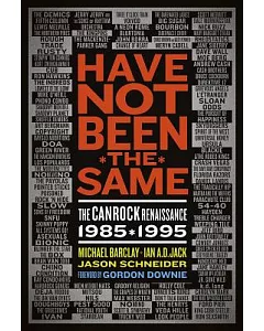 Have Not Been the Same: The Canrock Renaissance 1985-1995