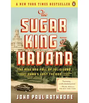 The Sugar King of Havana: The Rise and Fall of Julio Lobo, Cuba’s Last Tycoon