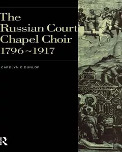 The Russian Court Chapel Choir: 1796-1917