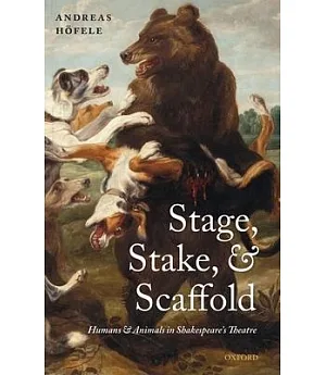 Stage, Stake, and Scaffold: Humans and Animals in Shakespeare’s Theatre