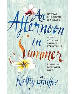 An Afternoon in Summer: My Year on a South Sea Island, Doing Nothing, Gaining Everything, & Finally Falling in Love