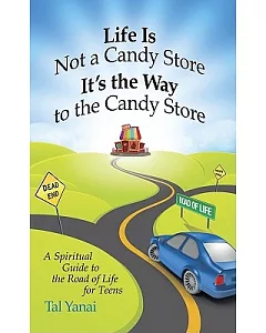 Life Is Not a Candy Store, It’s the Way to the Candy Store: A Spiritual Guide to the Road of Life for Teens