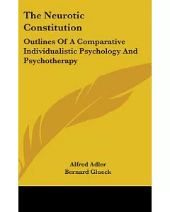 The Neurotic Constitution: Outlines of a Comparative Individualistic Psychology and Psychotherapy