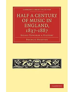 Half a Century of Music in England, 1837-1887: Essays Towards a History