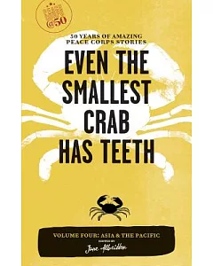 Even the Smallest Crab Has Teeth: 50 Years of Amazing Peace Corps Stories: Asia and the Pacific