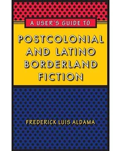 A User’s Guide to Postcolonial and Latino Borderland Fiction