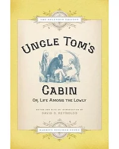 Uncle Tom’s Cabin: Or Life Among the Lowly: The Splendid Edition
