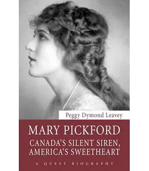 Mary Pickford: Canada’s Silent Siren, America’s Sweetheart