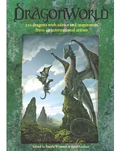 Dragonworld: 120 Dragons with Advice and Inspiration from 49 International Artists