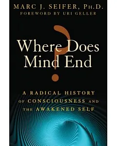 Where Does Mind End?: A Radical History of Consciousness and the Awakened Self