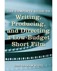 The Complete Guide to Writing, Producing, and Directing a Low-Budget Short Film
