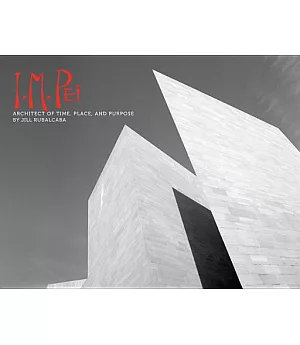 I. M. Pei: Architect of Time, Place and Purpose
