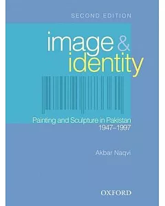Image & Identity: Painting and Sculpture in Pakistan, 1947 - 1997