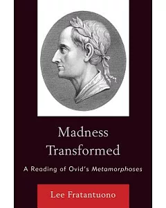 Madness Transformed: A Reading of Ovid’s Metamorphoses