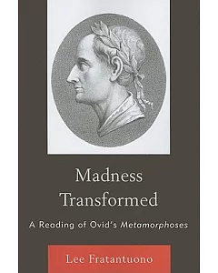 Madness Transformed: A Reading of Ovid’s Metamorphoses