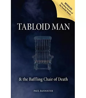 Tabloid Man: And the Baffling Chair of Death, Revealed: Shocking Secrets of the Scandal Sheets