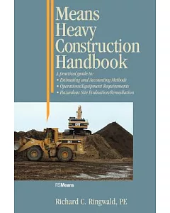 Means Heavy Construction Handbook: A Practical Guide to Estimating and Accounting Methods, Operations/Equipment Requirements, Ha