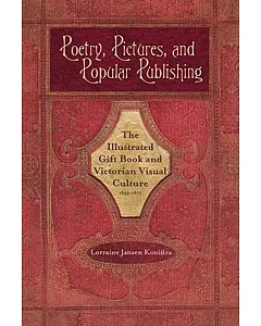 Poetry, Pictures, and Popular Publishing: The Illustrated Gift Book and Victorian Visual Culture, 1855-1875