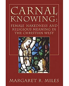 Carnal Knowing: Female Nakedness and Religious Meaning in the Christian West