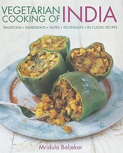 Vegetarian Cooking of India: Traditions, Ingredients, Tastes, Techniques, 80 Classic Recipes