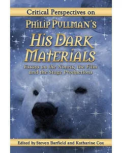 Critical Perspectives on Philip Pullman’s His Dark Materials: Essays on the Novels, the Film and the Stage Productions