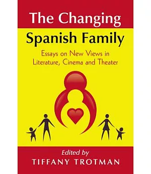 The Changing Spanish Family: Essays on New Views in Literature, Cinema and Theatre