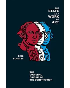 The State As a Work of Art: The Cultural Origins of the Constitution