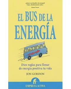 El bus de la energia / The Energy Bus: Diez reglas para llenar de energia positiva tu vida / 10 Rules to Fuel Your Life, Work, a