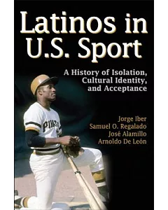 Latinos in U.S. Sport: A History of Ioslation, Cultural Identity, and Acceptance