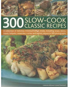 300 Slow-Cook Classic Recipes: A Collection of Delicious Minimum-Effort Meals, Including Soups, Stews, Roasts, Hotpots, Casserol