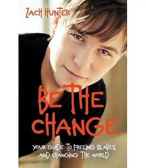 Be the Change: Your Guide to Freeing Slaves and Changing the World