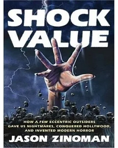 Shock Value: How a Few Eccentric Outsiders Gave Us Nightmares, Conquered Hollywood, and Invented Modern Horror