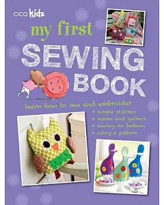 My First Sewing Book: 35 Easy and Fun Projects for Children Age 7 Years Old +