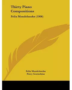 Thirty Piano Compositions: Felix Mendelssohn