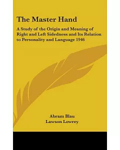 The Master Hand: A Study of the Origin and Meaning of Right and Left Sidedness and Its Relation to Personality and Language 1946