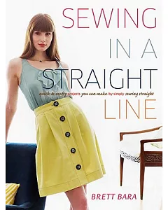 Sewing in a Straight Line: Quick & Crafty Projects You Can Make by Simply Sewing Straight