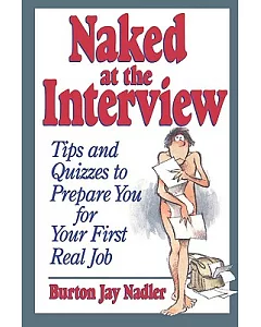 Naked at the Interview: Tips and Quizzes to Prepare You for Your First Real Job