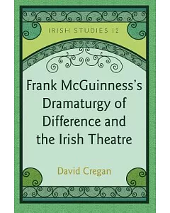 Frank Mcguinness’s Dramaturgy of Difference and the Irish Theatre