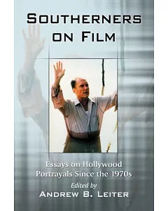 Southerners on Film: Essays on Hollywood Portrayals Since the 1970s