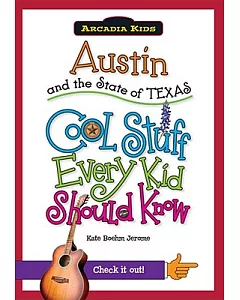 Austin and the State of Texas: Cool Stuff Every Kid Should Know