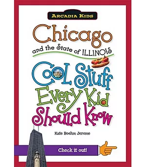 Chicago and the State of Illinois: Cool Stuff Every Kid Should Know
